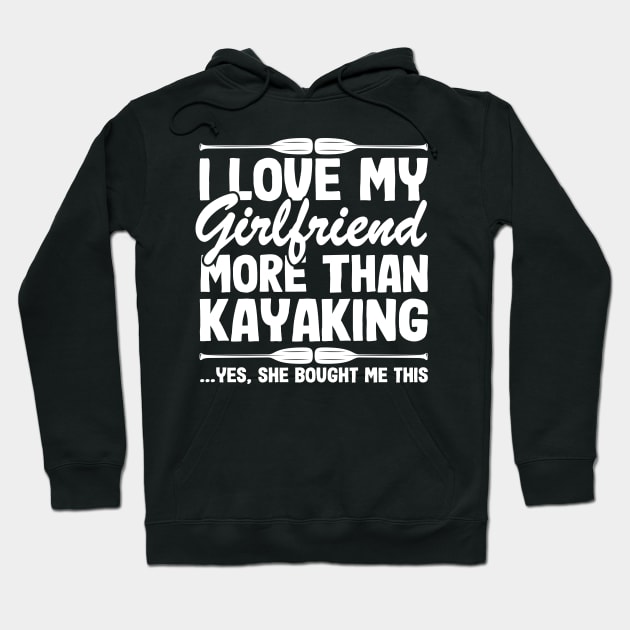 I Love My Girlfriend Funny Kayak Kayaking Gift Dad Men Hoodie by Kuehni